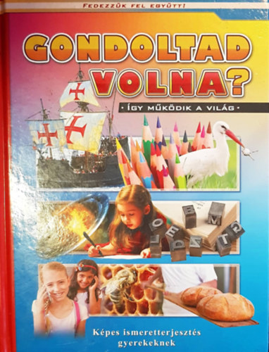 Olh Andor - Gondoltad volna? - gy mkdik a vilg - Kpes ismeretterjeszts gyerekeknek