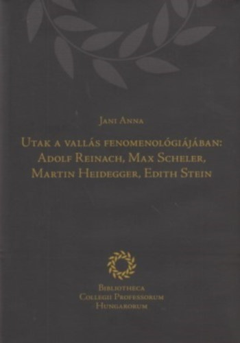 Jani Anna - Utak a valls fenomenolgijban: Adolf Reinach, Max Scheler, Martin Heidegger, Edith Stein