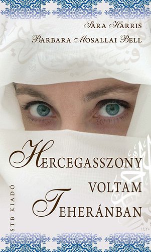 Sarah Harris; Barbara Mosallai Bell - Hercegasszony voltam Tehernban