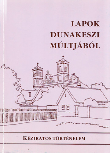 Csoma Attila  (szerk.) - Kziratos trtnelem (Lapok Dunakeszi mltjbl)