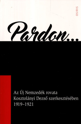 Arany Zsuzsa szerk. - Pardon... - Az j Nemzedk rovata Kosztolnyi Dezs szerkesztsben 1919-1921