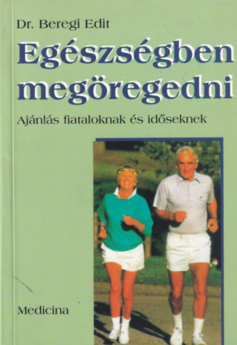 dr Beregi Edit - Eg�szs�gben meg�regedni : aj�nl�s fiataloknak �s id�seknek