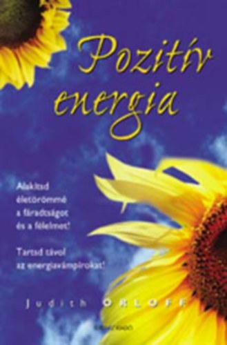 Szerz� Judith Orloff Szerkeszt� Zsolnai Margit Ford�t� B�ressi Csilla - Pozit�v energia      - Bevezet�s a pozit�v energiaprogramba �s energiapszichi�tri�ba: hogyan nyerj�k vissza er�nket?