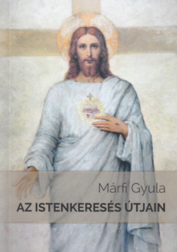 Mrfi Gyula - Az Istenkeress tjain (gondolatok, jsgcikkek, eladsok)