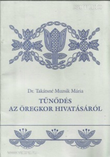 Dr. Takátsné Muzsik Mária - Tűnődés az öregkor hivatásáról