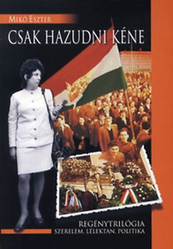 Mik� Eszter - Csak hazudni k�ne (Reg�nytril�gia - szerelem, l�lektan, politika)