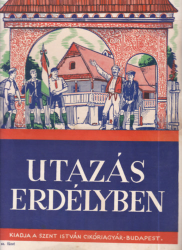 Utazás Erdélyben (Kiadja a Szent István Cikóriagyár)
