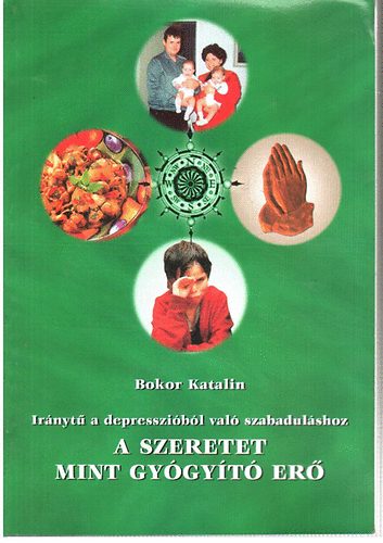 Bokor Katalin - A szeretet mint gyógyító erő-Iránytű a depresszióból való szabadulásho