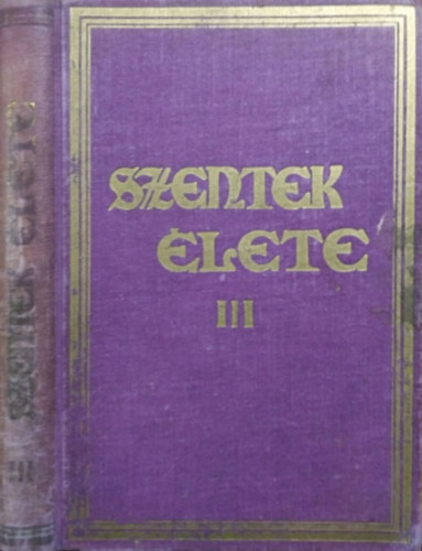 Schütz Antal (szerk.) - Szentek élete az év minden napjára III.