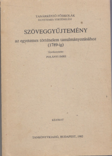 Pol�nyi Imre szerk. - Sz�veggy�jtem�ny az egyetemes t�rt�nelem tanulm�nyoz�s�hoz 1789-ig