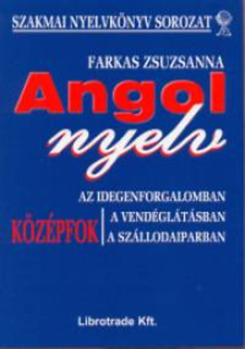 Farkas Zsuzsanna - Angol nyelv az idegenforgalomban, a vend�gl�t�sban, a sz�llodaiparban