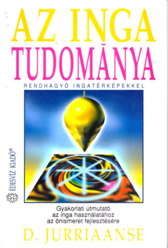 D. Jurriaanse - Az inga tudománya - Rendhagyó ingatérképekkel - Gyakorlati útmutató az inga használatához az önismeret fejlesztésére