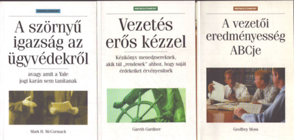 Gareth Gardiner, Mark H. McCormack Geoffrey Moss - 3 db a Menedzsment k�nyvt�r sorozatb�l: A vezet�ieredm�nyess�g ABCje - Vezet�s er�s k�zzel (K�zik�nyv menedzsereknek, akik t�l "rendesek" ahhoz, hogy saj�t �rdekeiket �rv�nyes�ts�k) - A sz�rny� igazs�g az �gyv�dekr�l