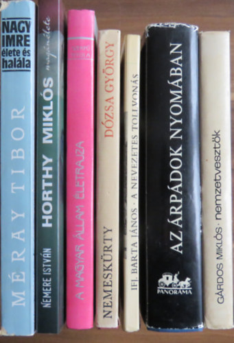 M�ray Tibor, Nemere Istv�n, Szekf� Gyula, D�mmerth Dezs�, Ifj. Barta J�nos, Nemesk�rty Istv�n, G�rdos Mikl�s - 7 db k�tet - magyar t�rt�nelem: Nagy Imre �lete �s hal�la, Horthy Mikl�s mag�n�lete, A magyar �llam �letrajza, Az �rp�dok nyom�ban, A nevezetes tollvon�s, Kr�nika D�zsa Gy�rgy tetteir�l, Nemzetveszt�k