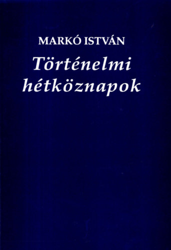 Mark� Istv�n - T�rt�nelmi h�tk�znapok