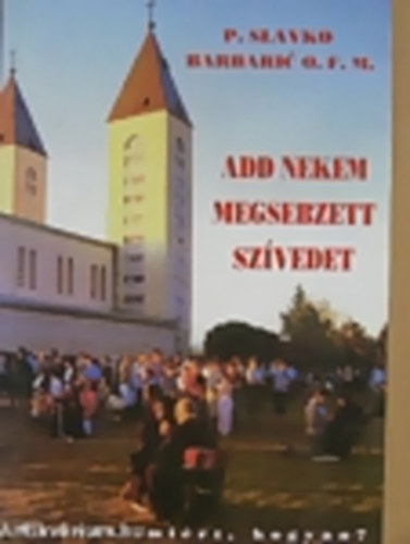 P.Slavko Barbarics O.F.M. - Add nekem megsebzett szvedet