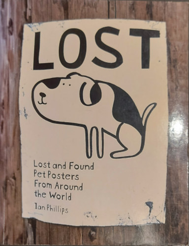 Ian Phillips - Lost and Found Pet Posters from Around the World ("Elveszett és megtalált kisállatplakátok a világ minden tájáról" angol nyelven)