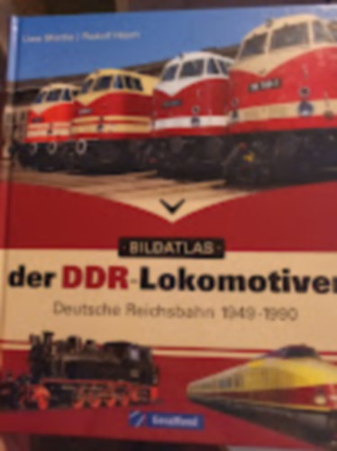 Uwe Miethe - Rudolf Heym - Bildatlas der DDR-Lokomotiven - Deutsche Reichsbahn 1949-1990