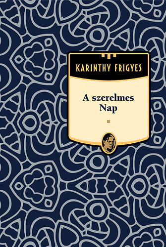 Karinthy Frigyes - A szerelmes Nap (Karinthy Frigyes mvei 6.)