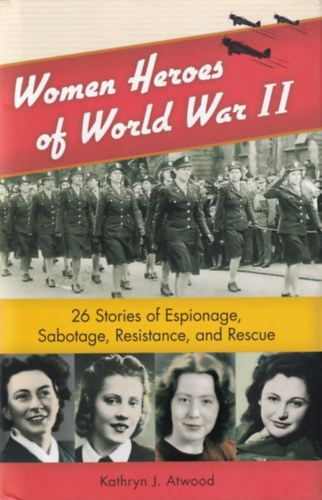 Kathryn J. Atwood - Women Heroes of World War II