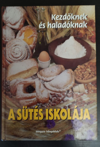 Végh Júlia Végh Júlia (szerk.) - A sütés iskolája - Kezdőknek és haladóknak (Kis sütőábécé / A sütés legfőbb eszközei / Sütők és mértékek / Kevert, Omlós Olajos-túrós, leveles, égetett, kelt, Élesztős tészták)