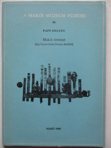 Papp Zoltn - A Maki Mzeum fzetei 50  Maki trtnet - (Egy fejezet Erdei Ferenc letbl )