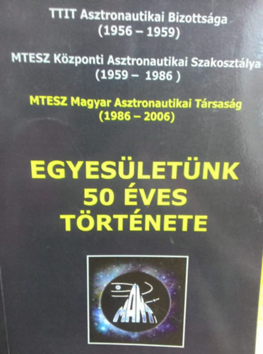 Egyes�let�nk 50 �ves t�rt�nete III. - Magyar Asztronautikai T�rsas�g