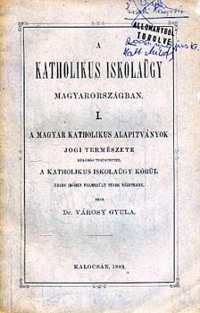 dr. Vrosy Gyula - A katholikus iskolagy magyarorszgban I.