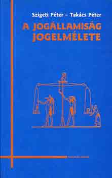 Tak�cs P�ter; Szigeti P�ter - A jog�llamis�g jogelm�lete