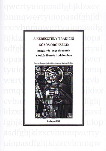 Nyitrai Zoltán (szerk.); Janiec-Nyitrai Agnieszka (szerk.) - A keresztény tradíció közös öröksége: magyar és lengyel szentek a kultúrában és irodalomban