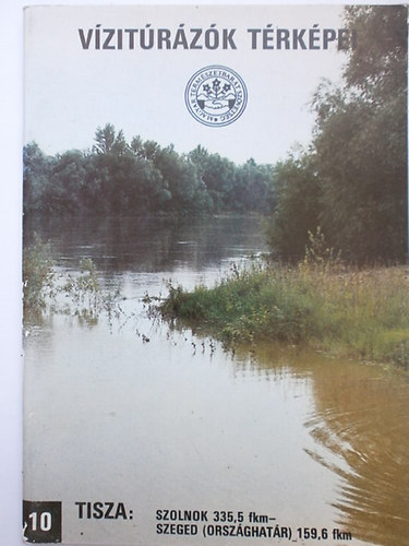 Bokody J�zsef  (szerk.) - V�zit�r�z�k t�rk�pei 10.  Tisza: Szolnok 335,5 fkm- Szeged 159,6 fkm