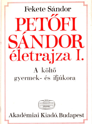 Fekete Sndor - Petfi Sndor letrajza I.: A klt gyermek- s ifjkora