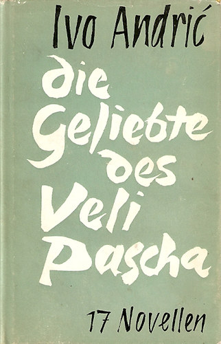 Ivo Andric - Die Geliebte des Veli Pascha