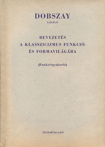 Dobszay Lszl - Bevezets a klasszicizmus funkci- s formavilgba (Funkcigyakorl)