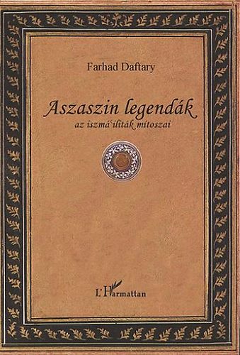 Farhad Daftary - Aszaszin legendk - Az iszm'ilitk mtoszai
