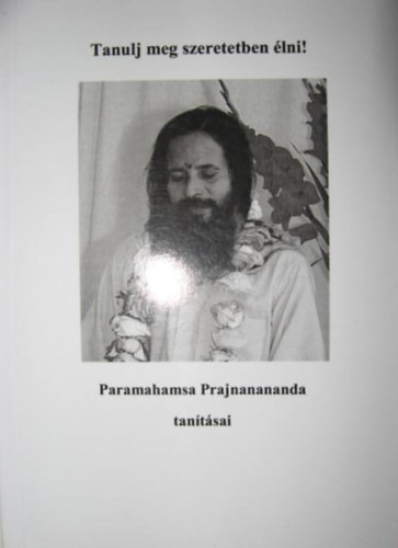 Paramahamsa  Prajnanananda - Tanulj meg szeretetben lni! - Paramahamsa Prajnanananda tantsai