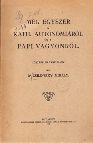 Dr. Zsilinszky Mih�ly - M�g egyszer a Kath. auton�mi�r�l �s a papi vagyonr�l (t�rt�nelmi tanulm�ny) (A szerz� aj�nd�ka be�r�ssal)