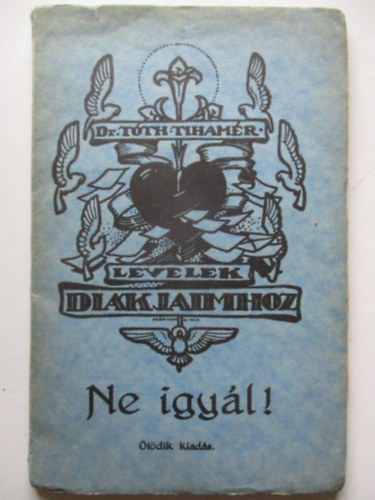 Dr Tth Tihamr - Ne igyl !  - Levelek dikjaimhoz III.