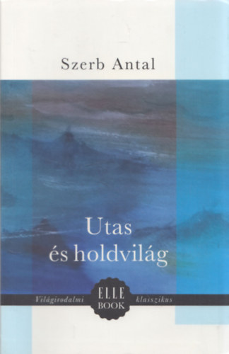 Szerk.: Zombori Andrea, Graf.: Nemes Lili Szerb Antal - Utas �s holdvil�g (Vil�girodalmi ELLE BOOK klasszikus)