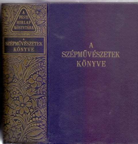 A Pesti Hirlap Szerkesztsge - A szpmvszetek knyve (A Pesti Hrlap Knyvtra - 1184 oldal - 1210 mlynyoms kp)