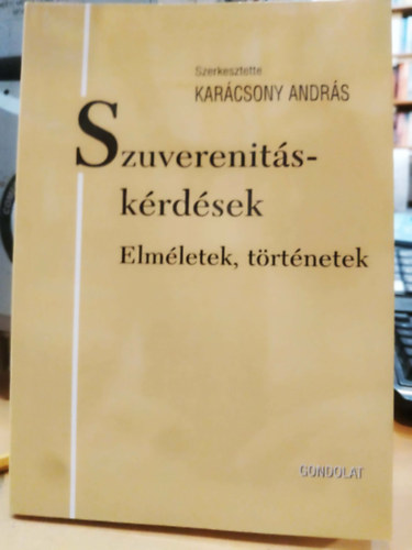 Karácsony András - Szuverenitáskérdések - Elméletek, történetek (Jogtörténeti értekezések 47.)