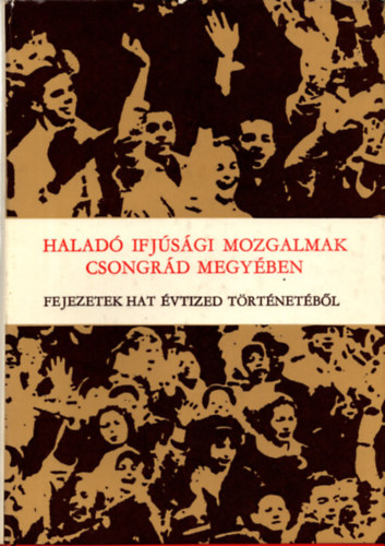 Hegyi Andr�s - Halad� ifj�s�gi mozgalmak csongr�d megy�ben- Fejezetek hat �vtized t�rt�net�b�l - Dedik�lt