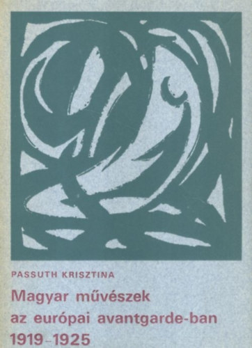 Passuth Krisztina - Magyar mvszek az eurpai avantgarde-ban 1919-1925