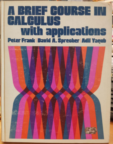 David A.  Sprecher, Adil Yaqub Peter Frank (Alexander) - A Brief Course in Calculus with Applications (