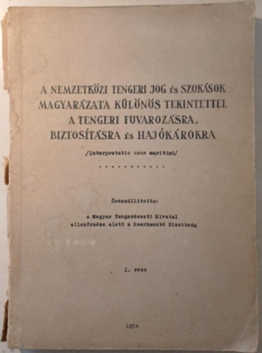 A nemzetk�zi tengeri jog �s szok�sok magyar�zata k�l�n�s tekintettel a tengeri fuvaroz�sra, biztos�t�sra �s haj�k�rokra I. r�sz