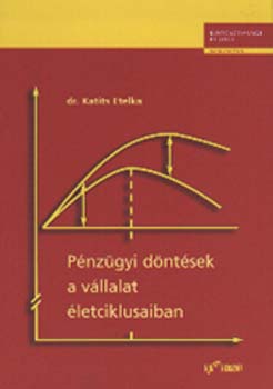 Dr. Katits Etelka - Pénzügyi döntések a vállalat életciklusaiban