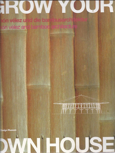 Sim�n V�lez - Grow Your Own House - Sim�n V�lez and bamboo architecture / und die bambusarchitektur