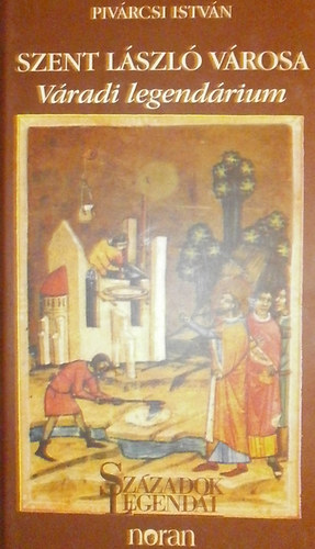 Piv�rcsi Istv�n - Szent L�szl� v�rosa: V�radi legend�rium