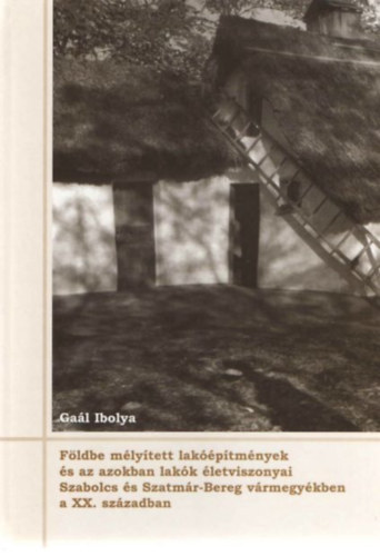 Ga�l Ibolya - F�ldbe m�ly�tett lak��p�tm�nyek �s az azokban lak�k �letviszonyai Szabolcs �s Szatm�r-Bereg v�rmegy�kben a XX. sz�zadban