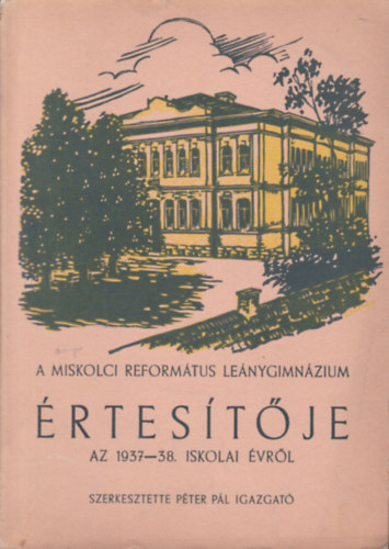 Péter Pál  (szerk.) - A Miskolci Református Leánygimnázium értesítője az 1937-38. iskolai évről
